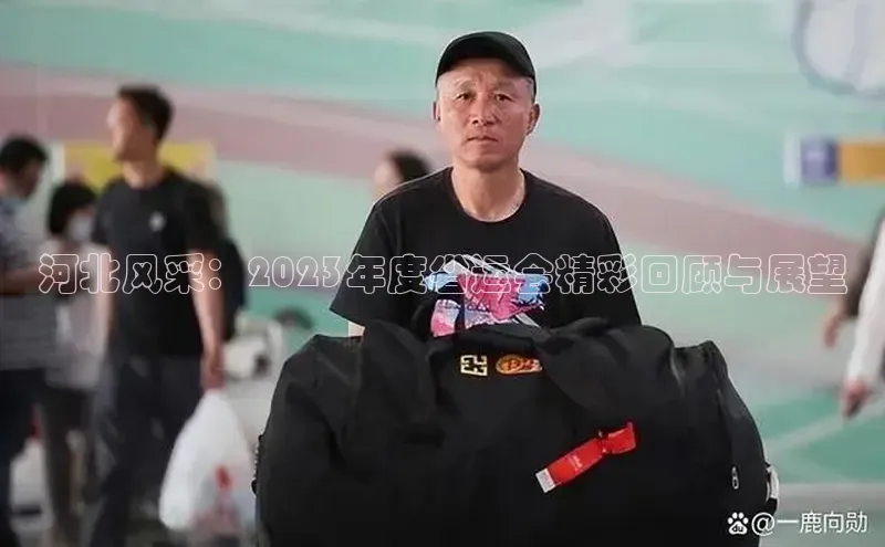 新宝gg一创造奇迹登录字节跳动河北风采：2023年度省运会精彩回顾与展望
