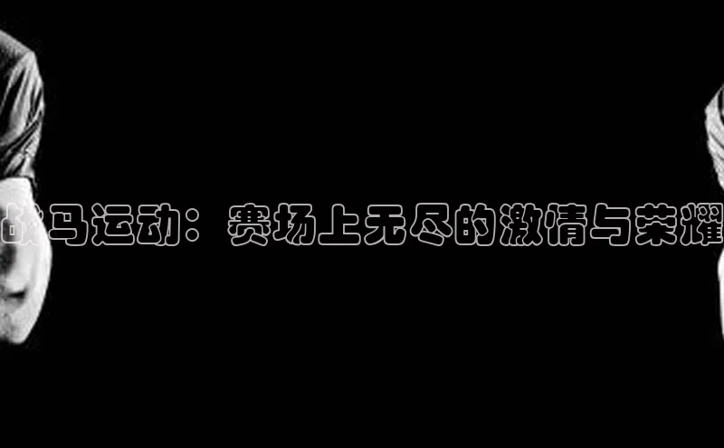 战马运动：赛场上无尽的激情与荣耀