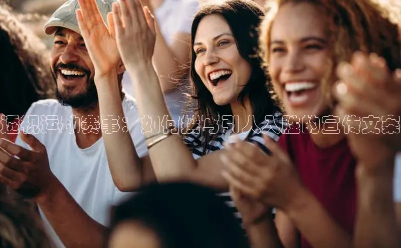 透视运动赛事：如何撰写引人入胜的宣传文案