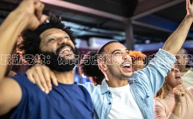 跃动竞技：体育与虚拟现实的未来碰撞