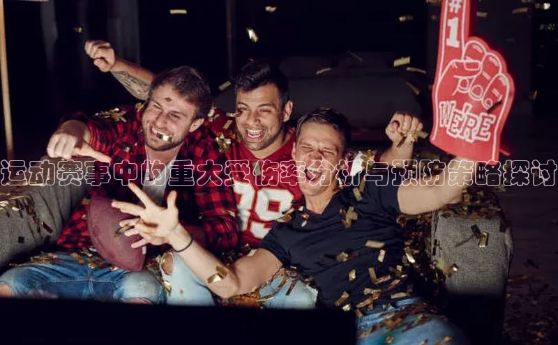 运动赛事中的重大受伤率分析与预防策略探讨